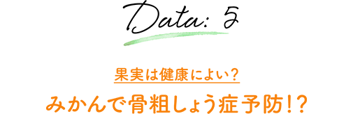 Data:5 果実は健康によい？ みかんで骨粗しょう症予防！？